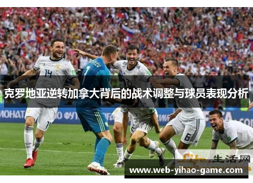 克罗地亚逆转加拿大背后的战术调整与球员表现分析 克罗地亚逆转加拿大背后的战术调整与球员表现分析