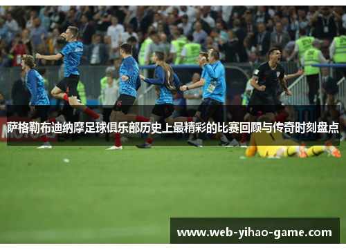 萨格勒布迪纳摩足球俱乐部历史上最精彩的比赛回顾与传奇时刻盘点