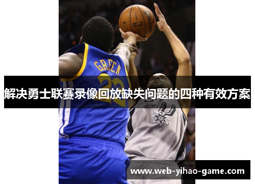 解决勇士联赛录像回放缺失问题的四种有效方案 解决勇士联赛录像回放缺失问题的四种有效方案