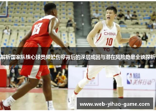 解析国家队核心球员频繁伤停背后的深层成因与潜在风险隐患全貌探析