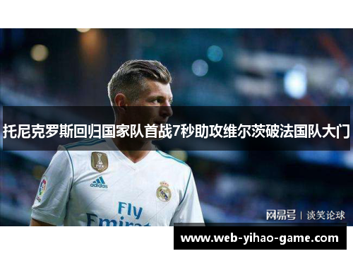 托尼克罗斯回归国家队首战7秒助攻维尔茨破法国队大门