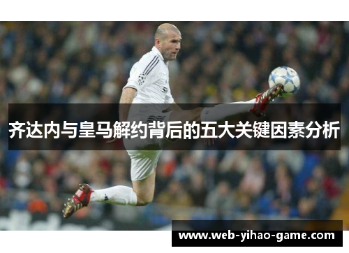 齐达内与皇马解约背后的五大关键因素分析